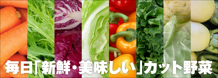 毎日「新鮮・美味しい」カット野菜